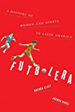 Futbolera: A History of Women and Sports in Latin America  9781477322345 Front Cover