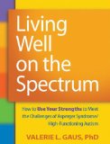 Living Well on the Spectrum How to Use Your Strengths to Meet the Challenges of Asperger Syndrome/High-Functioning Autism  9781606236345 Front Cover