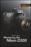 Mastering the Nikon D300 The Rocky Nook Manual 2008 9781933952345 Front Cover