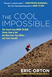 Cool Impossible The Running Coach from Born to Run Shows How to Get the Most from Your Miles-And from Yourself 2014 9780451416346 Front Cover