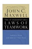 17 Indisputable Laws of Teamwork Embrace Them and Empower Your Team 2001 9780785274346 Front Cover
