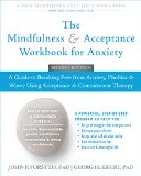 Mindfulness and Acceptance Workbook for Anxiety A Guide to Breaking Free from Anxiety, Phobias, and Worry Using Acceptance and Commitment Therapy 2nd 9781626253346 Front Cover