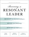 Becoming a Resonant Leader Develop Your Emotional Intelligence, Renew Your Relationships, Sustain Your Effectiveness
