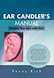 Ear Candler's Manual Pamper Your Ears with Fire! 2012 9781465394347 Front Cover