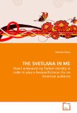 The Svetlana in Me - How I Embraced My Turkish Identity in Order to Play a Russian/Estonian for an American Audience: 2008 9783639111347 Front Cover