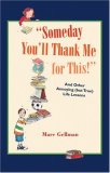 Someday You'll Thank Me for This! And Other Annoying (but True) Life Lessons 2007 9780316012348 Front Cover