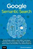 Google Semantic Search Search Engine Optimization (SEO) Techniques That Get Your Company More Traffic, Increase Brand Impact, and Amplify Your Online Presence cover art