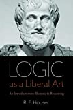 Logic As a Liberal Art: An Introduction to Rhetoric and Reasoning  9780813232348 Front Cover