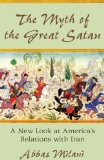 Myth of the Great Satan A New Look at America's Relations with Iran  9780817911348 Front Cover