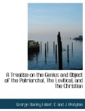 Treatise on the Genius and Object of the Patriarchal, the Levitical, and the Christian 2010 9781140465348 Front Cover