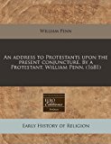 address to Protestants upon the present conjuncture. by a Protestant, William Penn. (1681) 2011 9781240819348 Front Cover