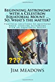 Practical Solutions to Questions When Starting Astronomy with an Equatorial Mount 2013 9781490980348 Front Cover