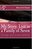 My Story: Lost in a Family of Seven A Young Boy's Journey in a Family of Alcoholism, Abuse, Neglect and Mental Illness... and Surviving 2013 9781493596348 Front Cover