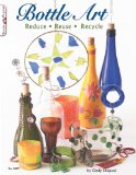 Bottle Art Dazzling Craft Projects from Upcycled Glass 2010 9781574213348 Front Cover