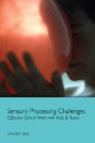 Sensory Processing Challenges Effective Clinical Work with Kids and Teens  9780393708349 Front Cover