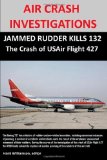Air Crash Investigations JAMMED RUDDER KILLS 132, the Crash of USAir Flight 427 2011 9781105131349 Front Cover