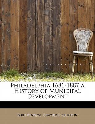 Philadelphia 1681-1887 a History of Municipal Development 2009 9781113866349 Front Cover