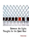 Between the Lights Thoughts for the Quiet Hour 2009 9781117701349 Front Cover