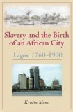 Slavery and the Birth of an African City Lagos, 1760-1900 2010 9780253222350 Front Cover