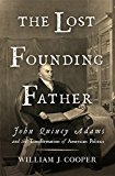 Lost Founding Father John Quincy Adams and the Transformation of American Politics  9780871404350 Front Cover