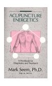 Acupuncture Energetics A Workbook for Diagnostics and Treatment 1987 9780892814350 Front Cover