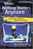 When Nothing Matters Anymore A Survival Guide for Depressed Teens  9781575422350 Front Cover
