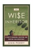 Wise Inheritor A Guide to Managing, Investing and Enjoying Your Inheritance 2003 9780767908351 Front Cover