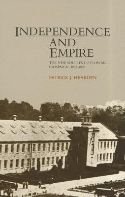 Independence and Empire The New South's Cotton Mill Campaign, 1865-1901 1986 9780875805351 Front Cover