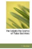 Vulgate the Source of False Doctrines 2009 9781110903351 Front Cover