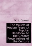 Makers of Modern Prose : A Popular Handbook to the Greater Prose Writers of the Century 2009 9781115317351 Front Cover