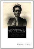 Autobiography. the Story of the Lord's Dealings with Mrs. Amanda Smith The Colored Evangelist; Containing an Account of Her Life Work of Faith, and Her Travels in America, England, Ireland, Scotland, India, and Africa, As an Independent Missionary  9781481966351 Front Cover