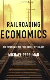 Railroading Economics The Creation of the Free Market Mythology cover art