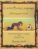 Canine Body Language A Photographic Guide: Interpreting the Native Language of the Domestic Dog