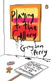 Playing to the Gallery Helping Contemporary Art in Its Struggle to Be Understood 2015 9780143127352 Front Cover