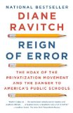 Reign of Error The Hoax of the Privatization Movement and the Danger to America&#39;s Public Schools
