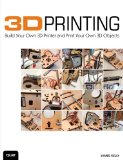 3D Printing Build Your Own 3D Printer and Print Your Own 3D Objects cover art