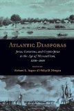 Atlantic Diasporas Jews, Conversos, and Crypto-Jews in the Age of Mercantilism, 1500-1800  9780801890352 Front Cover