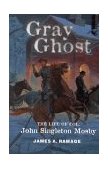 Gray Ghost The Life of Col. John Singleton Mosby  9780813121352 Front Cover