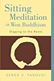 Sitting Meditation in Won Buddhism: Digging to the Roots 2012 9781452556352 Front Cover