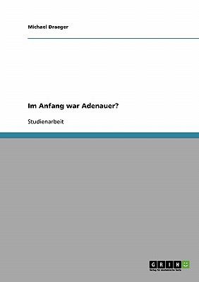 Im Anfang war Adenauer? 2007 9783638844352 Front Cover