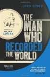 Man Who Recorded the World A Biography of Alan Lomax  9780099472353 Front Cover