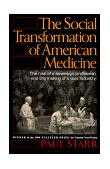 Social Transformation of American Medicine The Rise of a Sovereign Profession and the Making of a Vast Industry cover art