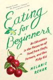 Eating for Beginners An Education in the Pleasures of Food from Chefs, Farmers, and One Picky Kid 2011 9780547520353 Front Cover