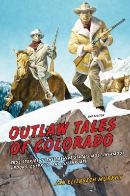 Outlaw Tales of Colorado True Stories of the Centennial State's Most Infamous Crooks, Culprits, and Cutthroats 2nd 2012 Revised  9780762772353 Front Cover