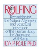 Rolfing Reestablishing the Natural Alignment and Structural Integration of the Human Body for Vitality and Well-Being 1989 9780892813353 Front Cover