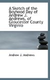 Sketch of the Boyhood Day of Andrew J Andrews, of Gloucester County Virginio 2009 9781110897353 Front Cover