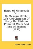 Henry of Monmouth V1 Or Memoirs of the Life and Character of Henry the Fifth, As Prince of Wales and King of England (1838) 2008 9781436540353 Front Cover