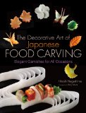 Decorative Art of Japanese Food Carving Elegant Garnishes for All Occasions  9781568364353 Front Cover