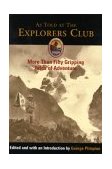 As Told at the Explorer's Club More Than Fifty Gripping Tales of Adventure 2003 9781592280353 Front Cover