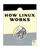 How Linux Works What Every Superuser Should Know 2004 9781593270353 Front Cover